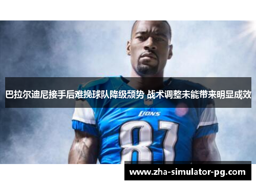 巴拉尔迪尼接手后难挽球队降级颓势 战术调整未能带来明显成效